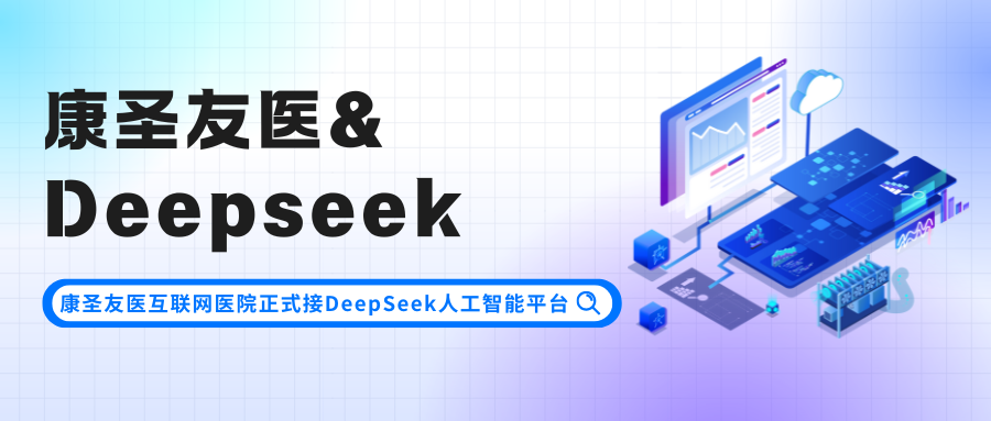 康圣友医互联网医院正式接入DeepSeek人工智能平台，开启智慧医疗新篇章