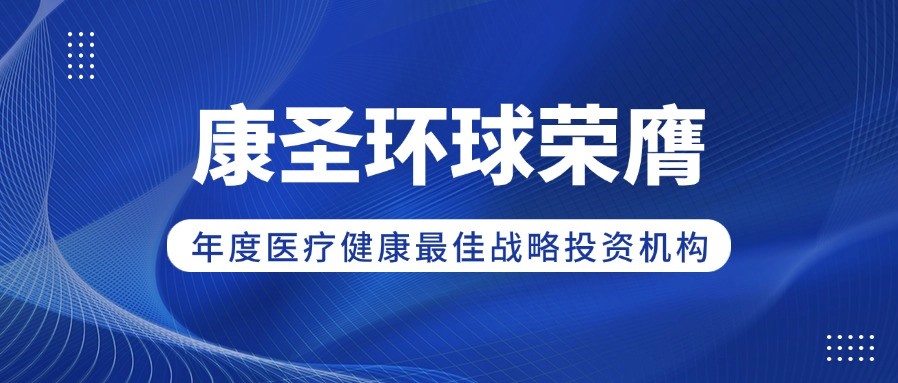 深耕积淀，厚积薄发 —— 康圣环球荣膺“年度医疗健康最佳战略投资机构”奖项